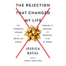 The Rejection That Changed My Life: 25+ Powerful Women on Being Let Down, Turning It Around, and Burning It Up at Work