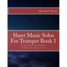 Sheet Music Solos For Trumpet Book 1: 20 Elementary/Intermediate Trumpet Sheet Music Pieces