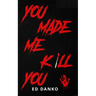 You Made Me Kill You