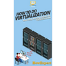 How To Do Virtualization: Your Step By Step Guide To Virtualization