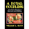 A Royal Coupling: The Historic Marriage of Barnum and Bailey