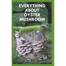 Everything about Oyster Mushroom: Expert Guide On History, Cultivation, Uses, Edibles, Recipe and Health Benefits