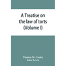 A Treatise on the law of torts, or the wrongs which arise independently of contract (Volume I)