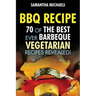 BBQ Recipe: 70 of the Best Ever Barbecue Vegetarian Recipes...Revealed!