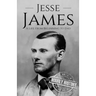 Jesse James: A Life from Beginning to End