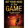 Get Your Head In The Game: The Power Of Positive Mental Attitude