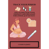 Track Your Period: TIPS to Discover your fertility and pregnant for Under-40 in 90 days