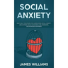 Social Anxiety: Easy Daily Strategies for Overcoming Social Anxiety and Shyness, Build Successful Relationships, and Increase Happines