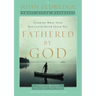 Fathered by God Participant's Guide: Learning What Your Dad Could Never Teach You