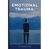 Emotional Trauma: Master your emotions to overcome emotional trauma