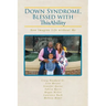 Down Syndrome, Blessed with ThisAbility: Now Imagine Life without Me