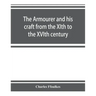 The armourer and his craft from the XIth to the XVIth century