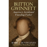 Button Gwinnett: America's Accidental Founding Father: America's Accidental Founding Father