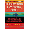 Is That Even a Country, Sir!: Journeys in Northeast India by Train, Bus and Tractor