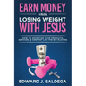 Earn Money While Losing Weight With Jesus: How To Advertise Your Products, Services, and Content Like the Big Players: How To Advertise Your