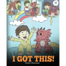 I Got This!: A Dragon Book To Teach Kids That They Can Handle Everything. A Cute Children Story to Give Children Confidence in Handling Difficult Situ