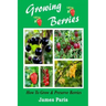 Growing Berries - How To Grow And Preserve Berries: Strawberries, Raspberries, Blackberries, Blueberries, Gooseberries, Redcurrants, Blackcurrants & W