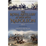 The Royal Artillery at War With Napoleon During the Peninsular War and at Waterloo, 1808-15