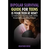 Bipolar Teen: Bipolar Survival Guide for Teens: Is Your Teen at Risk? 15 Ways to Help & Cope with Your Bipolar Teen Today