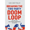 Breaking the Two-Party Doom Loop: The Case for Multiparty Democracy in America