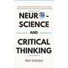Neuroscience and Critical Thinking: Understand the Hidden Pathways of Your Thought Patterns- Improve Your Memory, Make Rational Decisions, Tune Down E