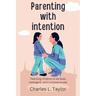 Parenting with intention: Teaching children to be bold, intelligent, and compassionate