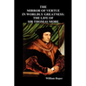 The Mirror of Virtue in Worldly Greatness, or the Life of Sir Thomas More