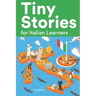 Tiny Stories for Italian Learners: Short Stories in Italian for Beginners and Intermediate Learners