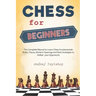 Chess for Beginners: The Complete Manual to Learn Chess Fundamentals, Rules, Pieces, Modern Openings and Best Strategies to Defeat your Opponents