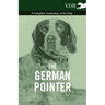 The German Pointer - A Complete Anthology of the Dog