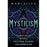 Mysticism: Secrets of the Mystics, Occultism, Alchemy and Hermeticism