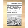 The Vanity of Human Wishes. the Tenth Satire of Juvenal, Imitated by Samuel Johnson.