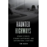 Haunted Highways: Spooky Stories, Strange Happenings, and Supernatural Sightings