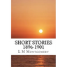 Short Stories 1896-1901: (L M Montgomery Classics Collection)