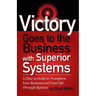 Victory Goes to the Business with Superior Systems: How to Transform Your Business and Your Life Through Systems