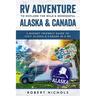 RV Adventure To Explore the Wild & Wonderful Alaska & Canada: A Budget Friendly Guide to Visit Alaska & Canada in a RV
