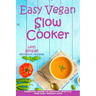 Easy Vegan Slow Cooker: Essential Guide to Healthy Lifestyle and Easy Weight Loss; With Proven, Simple and Delicious Crock Pot Recipes