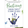 Practicing: Changing Yourself to Change the World