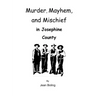 Murder, Mayhem and Mischief in Josephine County
