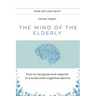 The Mind of the Elderly: How to Recognize and Respond to a Loved One's Cognitive Decline