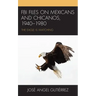 FBI Files on Mexicans and Chicanos, 1940-1980: The Eagle Is Watching