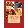 Choice Bread Machine Recipes Cookbook 131 Delicious Recipes for 11/2 & 2-pound Bread Makers
