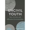 Uncivil Youth: Race, Activism, and Affirmative Governmentality