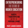Entrepreneuring the Future of Higher Education: Radical Transformation in Times of Profound Change