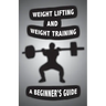 Weight Lifting and Weight Training: A Scientifically Founded Beginner's Guide to Better Your Health Through Weight Training