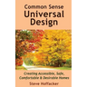 Common Sense Universal Design: Creating Accessible, Safe, Comfortable & Desirable Homes