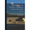The March of Empire Through Three Decades: Embracing Sketches of California History, Early Times and Scenes, Life in the Mines, Travels by Land and Se