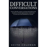 Difficult Conversations: How to identify, analyze, and deal with bothersome situations on the fly. Apply the best-suited tactics to come out of the ba