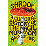 Shroom: A Cultural History of the Magic Mushroom