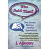 Who Said That? The Stories Behind Familiar Expressions: For Readers, Writers, Word Lovers, and Trivia Buffs, Fresh Ink Group Explains Whence Come Thos